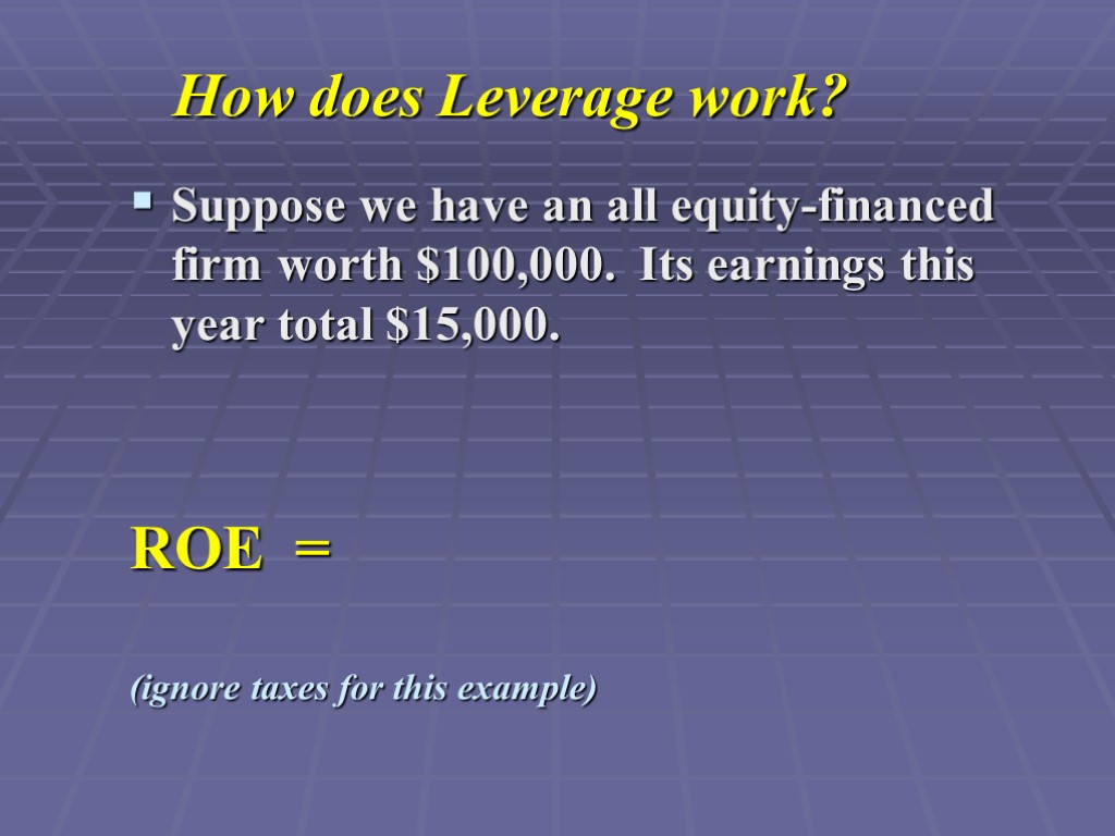 How does Leverage work? Suppose we have an all equity-financed firm worth $100,000. Its